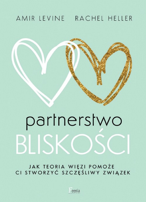 Partnerstwo Bliskości. Jak Teoria Więzi Pomoże ci Stworzyć Szczęśliwy Związek - Amir Levine, Rachel Heller