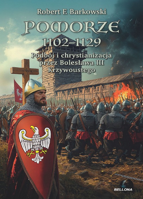 Pomorze 1102-1129. Podbój i Chrystianizacja Przez Bolesława III Krzywoustego - Robert F. Barkowski