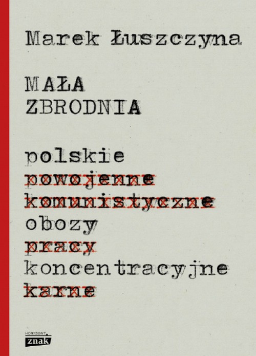 Mała Zbrodnia. Polskie Obozy Koncentracyjne - Marek Łuszczyna