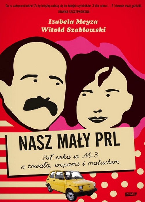 Nasz Mały PRL. Pół Roku w M-3 z Trwałą, Wąsami i Maluchem - Witold Szabłowski, Izabela Meyza