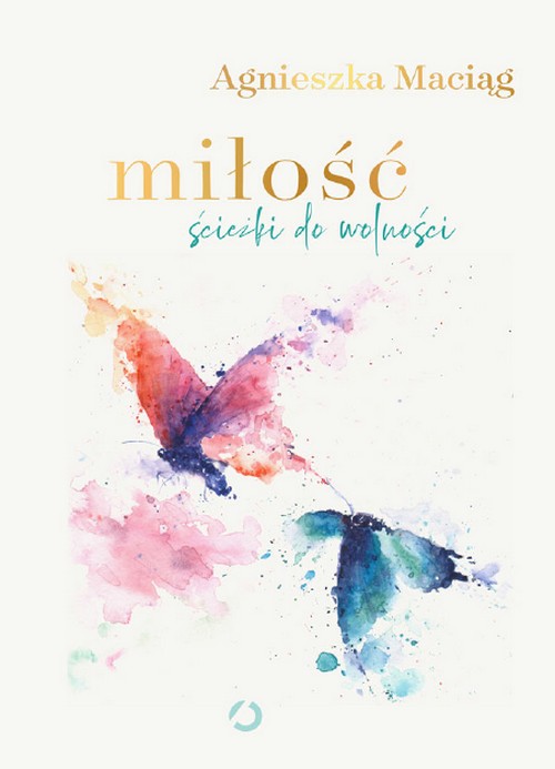 Miłość. Ścieżki do Wolności - Agnieszka Maciąg