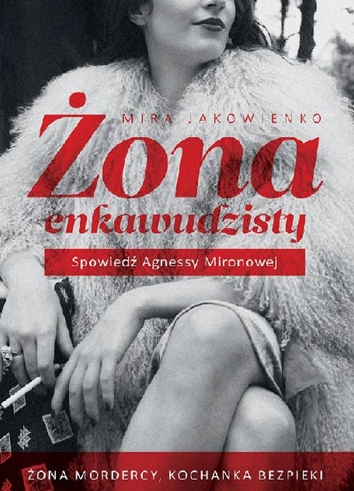 Żona Enkawudzisty. Spowiedź Agnessy Mironowej - Mira Jakowienko