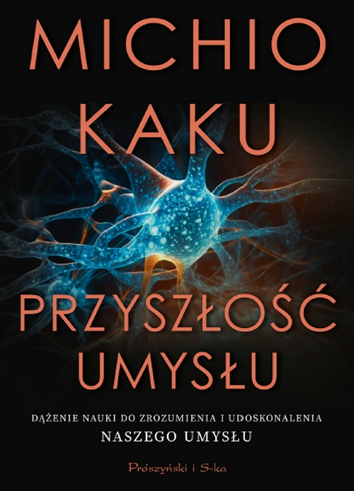 Przyszłość Umysłu. Dążenie Nauki do Zrozumienia i Udoskonalenia Naszego Umysłu - Michio Kaku