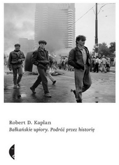 Bałkańskie Upiory. Podróż Przez Historię - Robert D. Kaplan