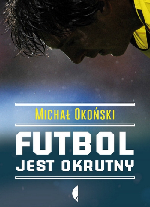 Futbol Jest Okrutny - Michał Okoński