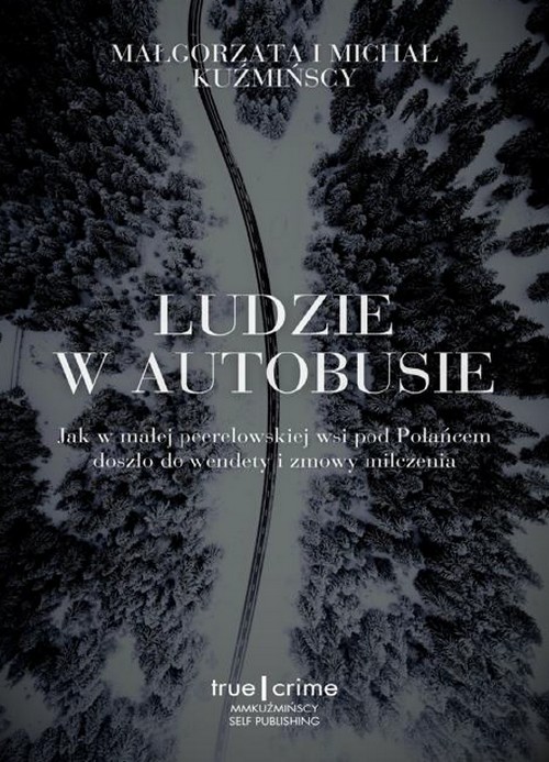Ludzie w Autobusie. Jak w Małej Peerelowskiej Wsi Pod Połańcem Doszło do Wendety i Zmowy Milczenia - Małgorzata i Michał Kuźmińscy