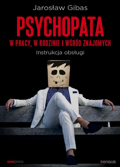 Psychopata w Pracy, w Rodzinie i Wśród Znajomych. Instrukcja Obsługi - Jarosław Gibas