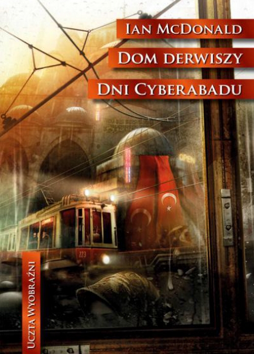 Dom Derwiszy. Dni Cyberabadu. Uczta Wyobraźni (Tom 23) - Ian McDonald