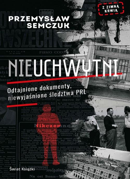 Nieuchwytni.Odtajnione Dokumenty, Niewyjaśnione Śledztwa PRL  - Przemysław Semczuk