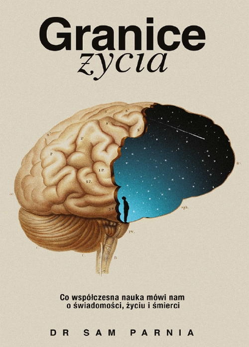 Granice Życia. Co Współczesna Nauka Mówi Nam o Świadomości, Życiu i Śmierci - Sam Parnia