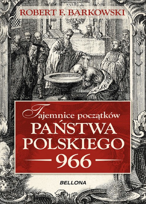Tajemnice Początków Państwa Polskiego 966 - Robert F. Barkowski