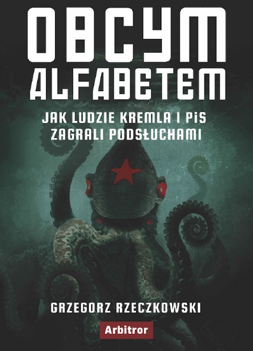 Obcym Alfabetem. Jak Ludzie Kremla i PIS Zagrali Podsłuchami - Grzegorz Rzeczkowski