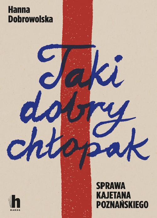 Taki Dobry Chłopak. Sprawa Kajetana Poznańskiego - Hanna Dobrowolska