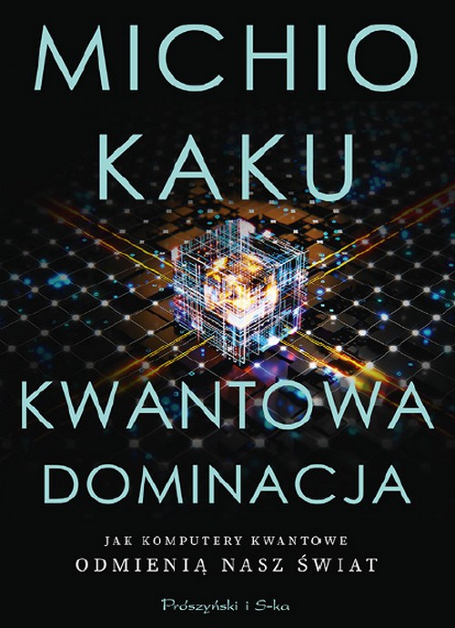 Kwantowa Dominacja. Jak Komputery Kwantowe Odmienią Nasz Świat - Michio Kaku