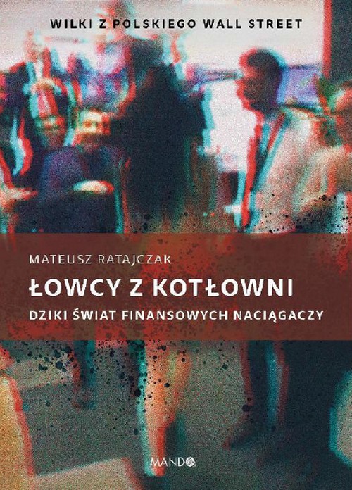 Łowcy z Kotłowni. Dziki Świat Finansowych Naciągaczy - Mateusz Ratajczak