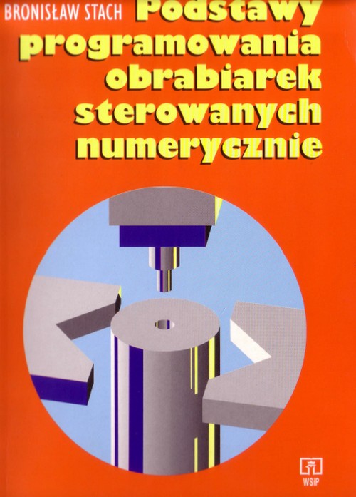 Podstawy Programowania Obrabiarek Sterowanych Numerycznie - Bronisław Stach