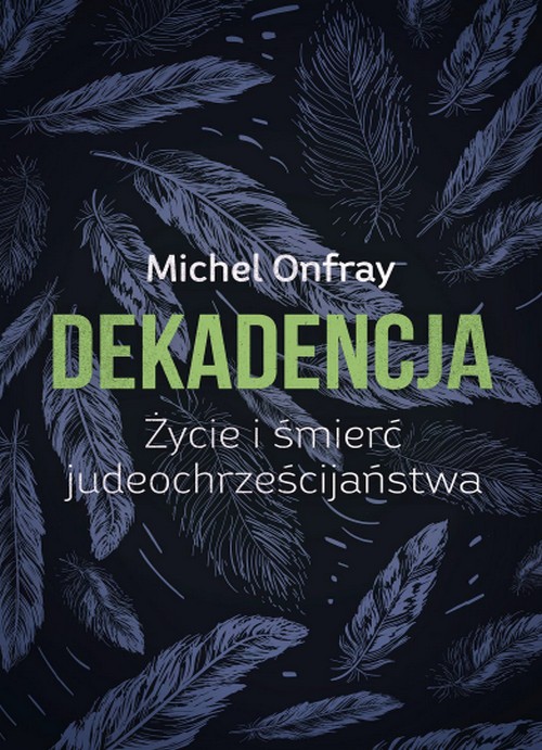 Dekadencja. Życie i Śmierć Judeochrześcijaństwa - Michel Onfray