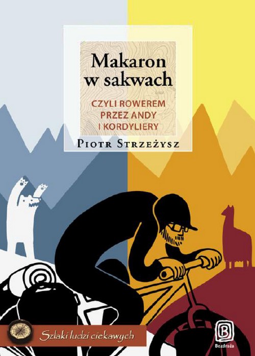 Makaron w Sakwach, Czyli Rowerem Przez Andy i Kordyliery - Piotr Strzeżysz