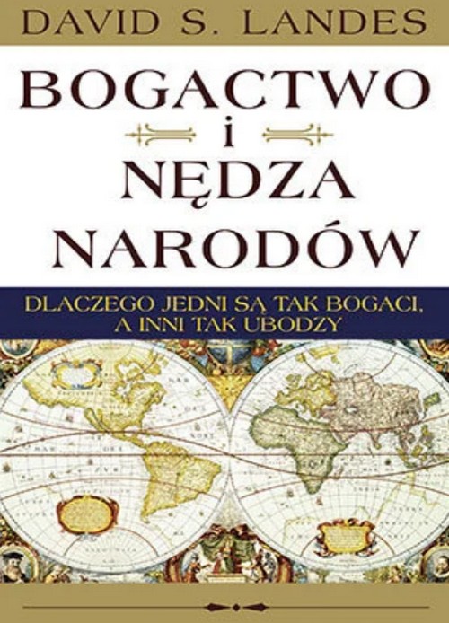 Bogactwo i Nędza Narodów. Dlaczego Jedni są Tak Bogaci, a Inni Tak Ubodzy - David S. Landes
