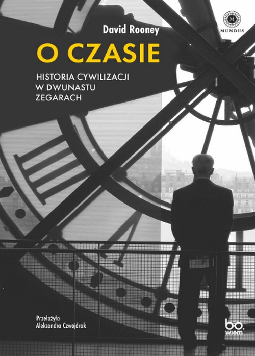 O Czasie. Historia Cywilizacji w Dwunastu Zegarach - David Rooney