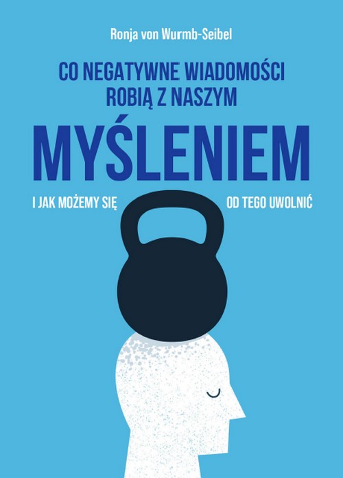 Co Negatywne Wiadomości Robią z Naszym Myśleniem i Jak Możemy Się od Tego Uwolnić - Ronja von Wurmb-Seibel