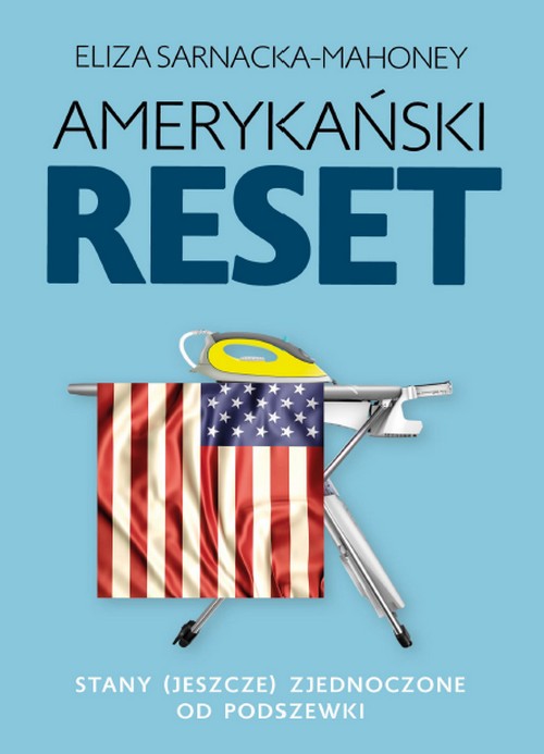 Amerykański Reset. Stany (jeszcze) Zjednoczone od Podszewki - Eliza Sarnacka-Mahoney