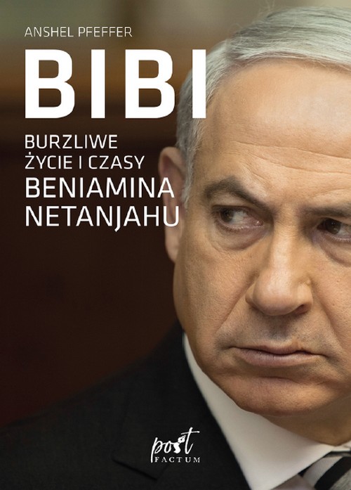 Bibi. Burzliwe  Życie i Czasy Beniamina Netanjahu - Anshel Pfeffer