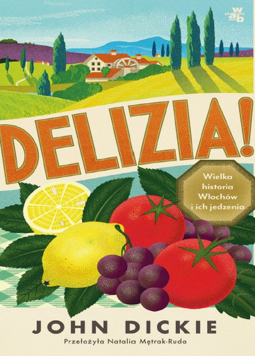 Delizia! Wielka Historia Włochów i Ich Jedzenia - John Dickie