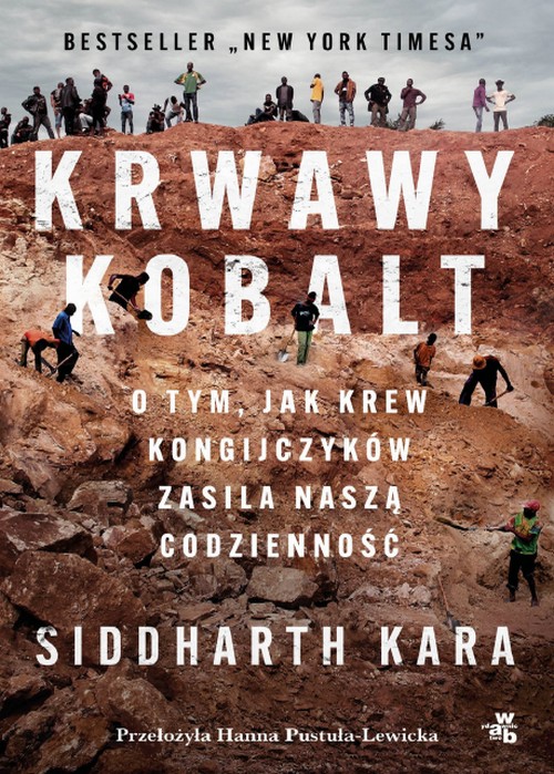 Krwawy Kobalt. O Tym, Jak Krew Kongijczyków Zasila Naszą Codzienność - Siddharth Kara